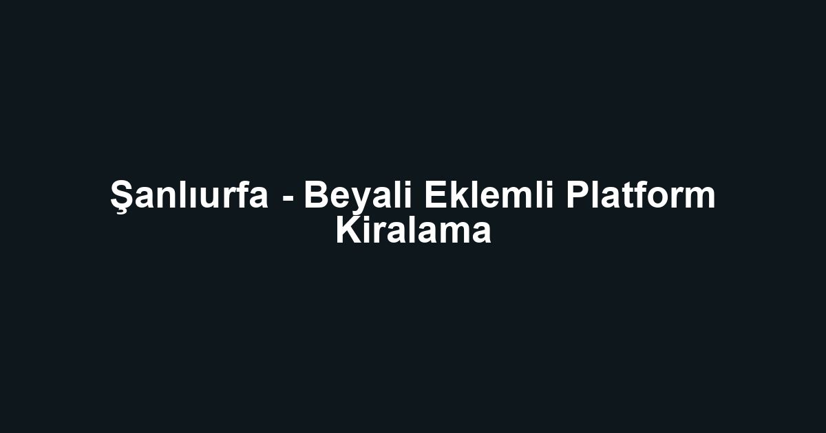 Şanlıurfa - Beyali Eklemli Platform Kiralama