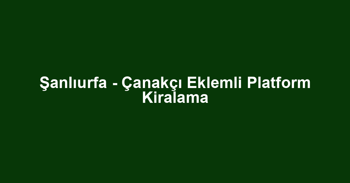 Şanlıurfa - Çanakçı Eklemli Platform Kiralama