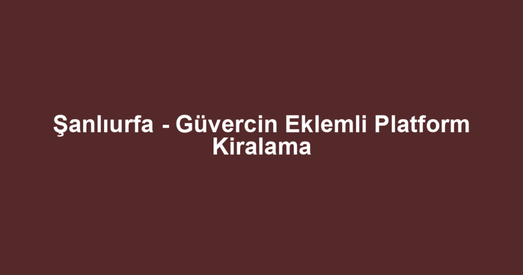 Şanlıurfa - Güvercin Eklemli Platform Kiralama