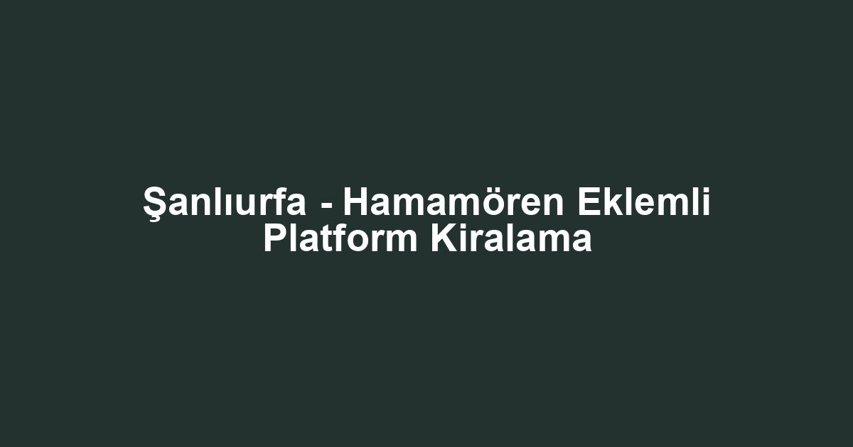 Şanlıurfa - Hamamören Eklemli Platform Kiralama