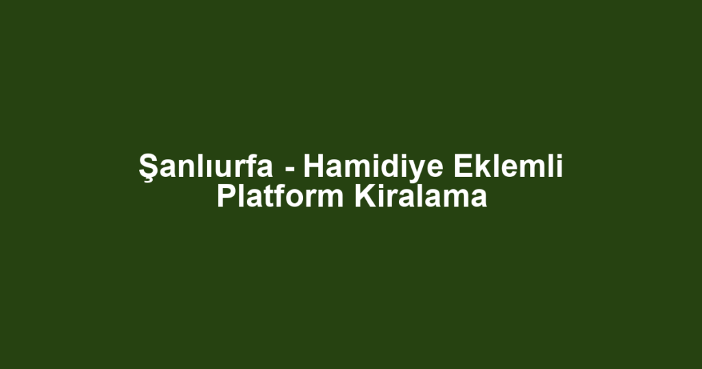 Şanlıurfa - Hamidiye Eklemli Platform Kiralama