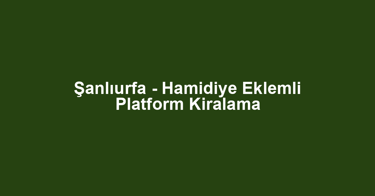 Şanlıurfa - Hamidiye Eklemli Platform Kiralama
