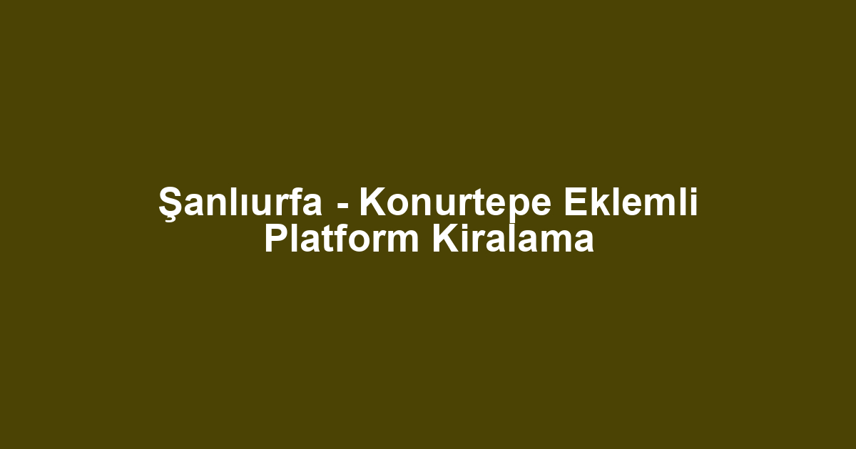 Şanlıurfa - Konurtepe Eklemli Platform Kiralama