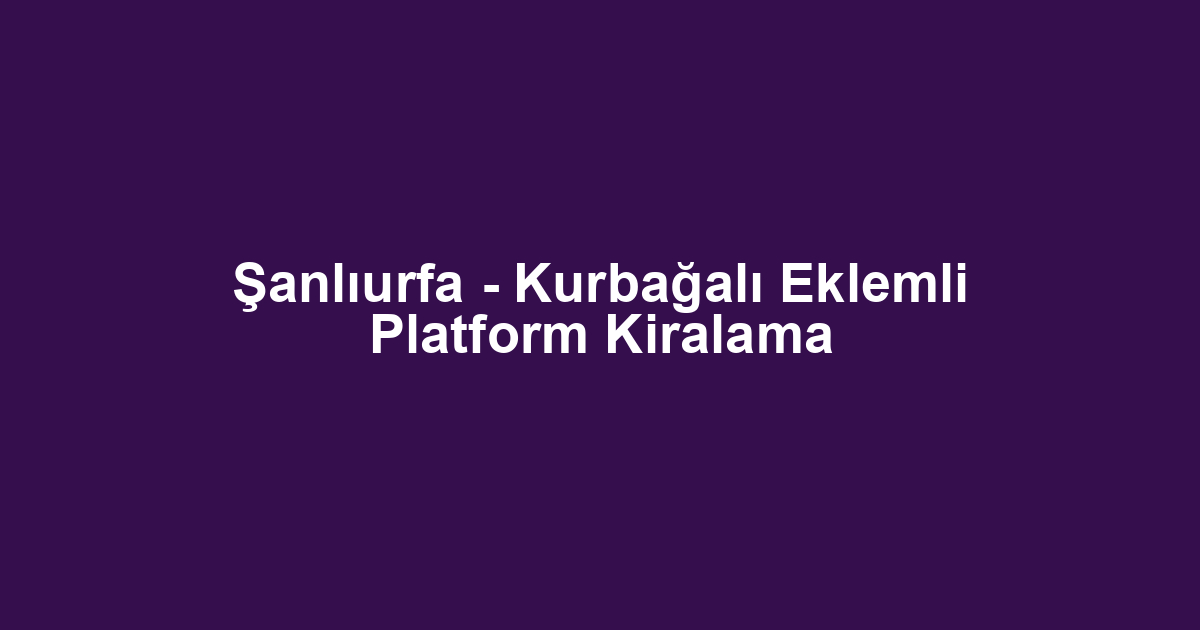 Şanlıurfa - Kurbağalı Eklemli Platform Kiralama