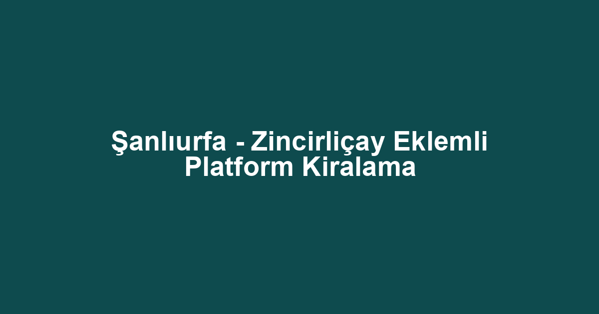 Şanlıurfa - Zincirliçay Eklemli Platform Kiralama