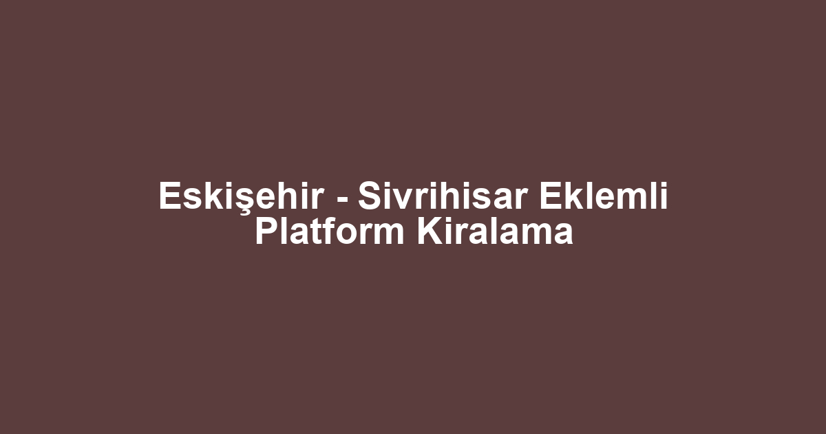 Eskişehir - Sivrihisar Eklemli Platform Kiralama