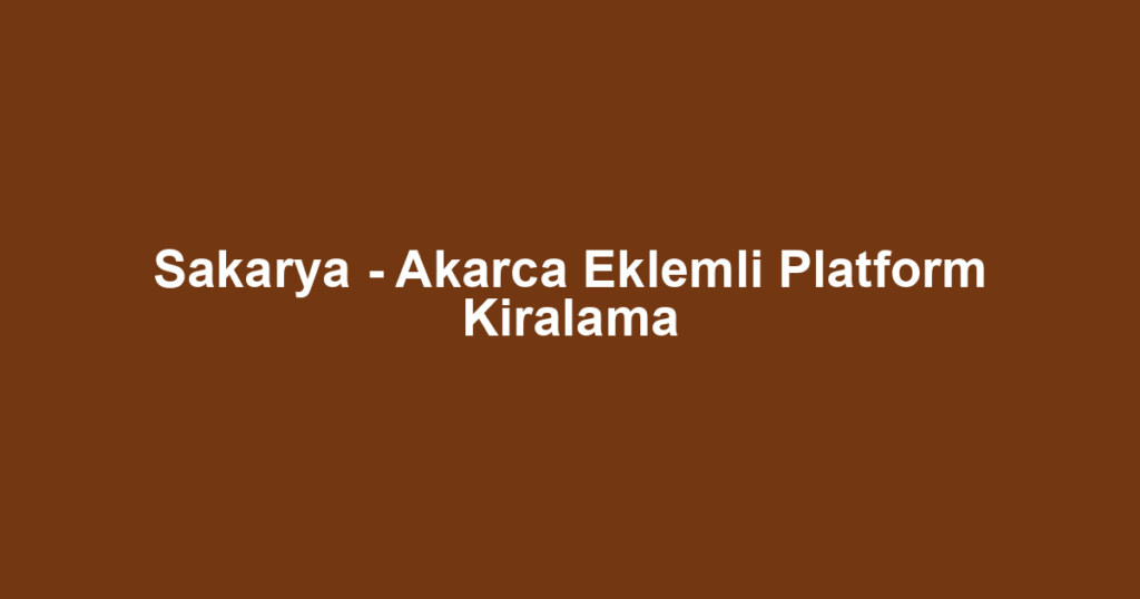 Sakarya - Akarca Eklemli Platform Kiralama