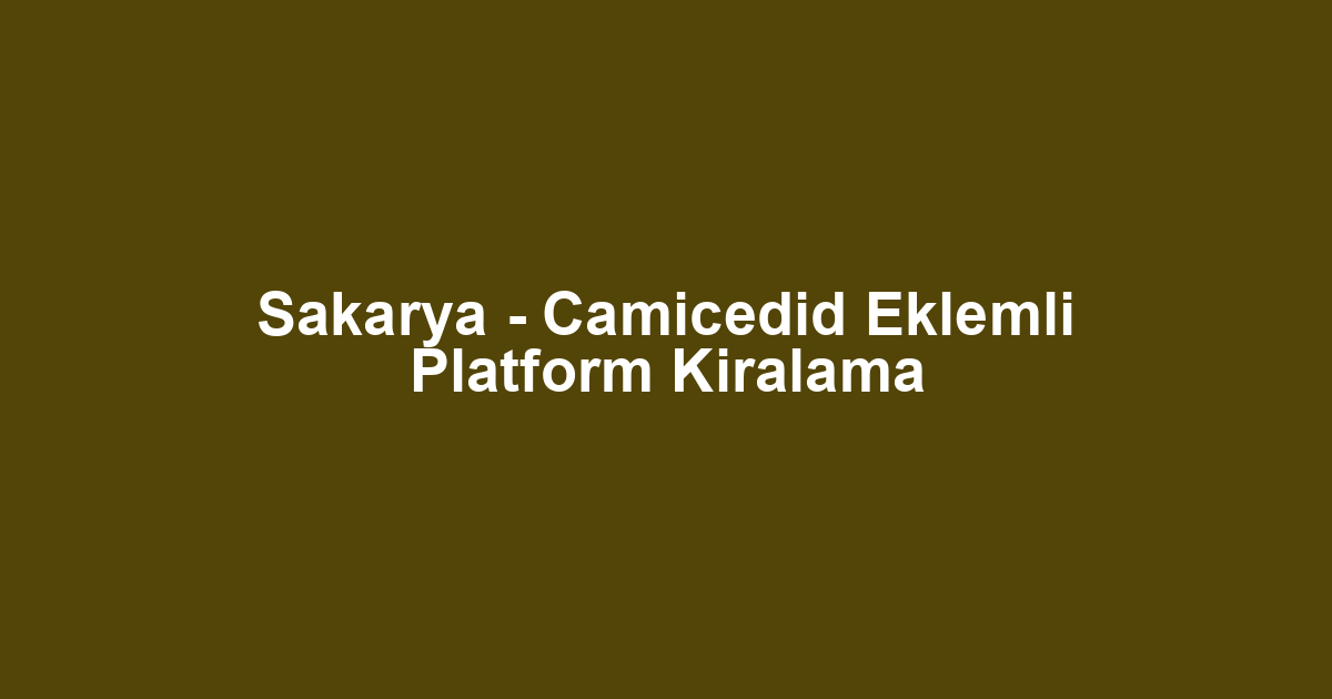 Sakarya - Camicedid Eklemli Platform Kiralama