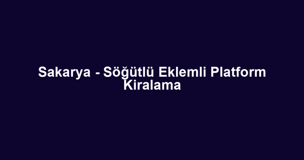 Sakarya - Söğütlü Eklemli Platform Kiralama