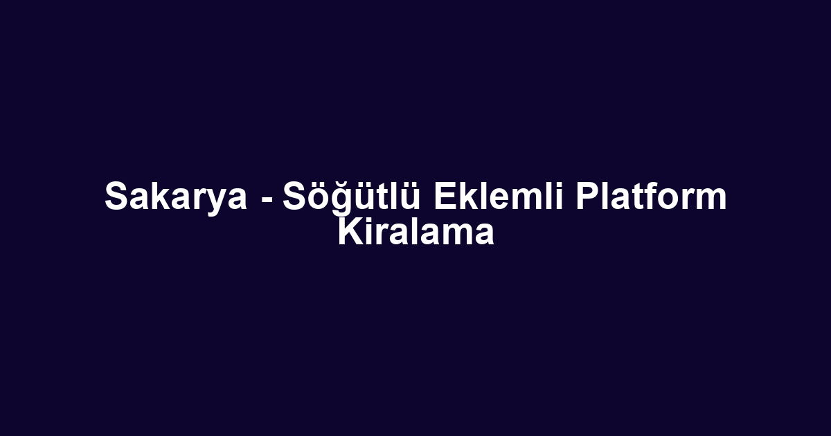 Sakarya - Söğütlü Eklemli Platform Kiralama