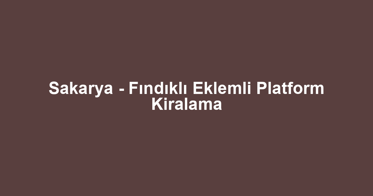 Sakarya - Fındıklı Eklemli Platform Kiralama