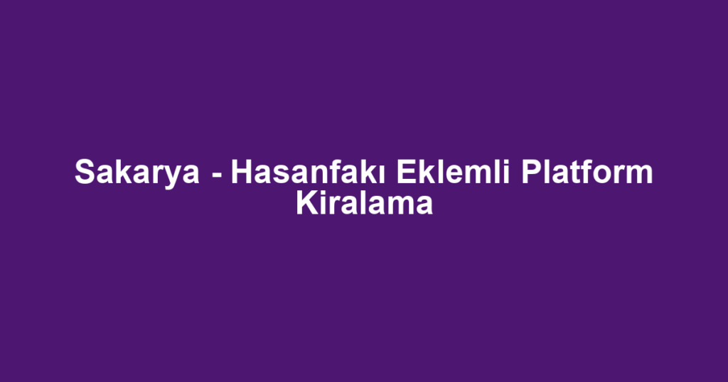 Sakarya - Hasanfakı Eklemli Platform Kiralama