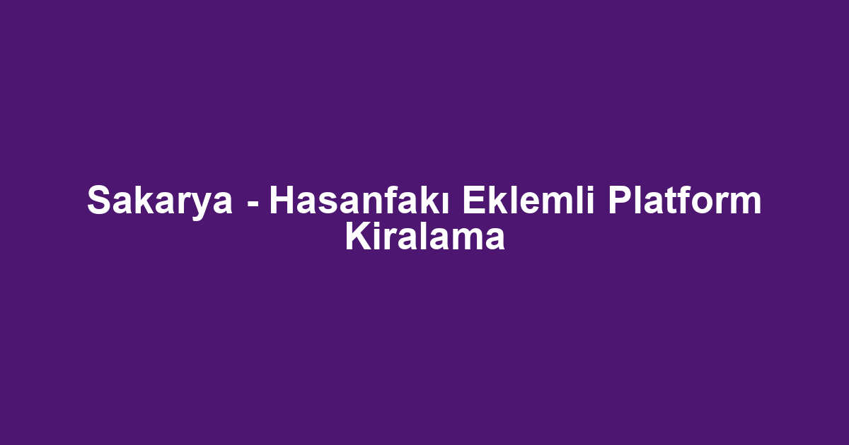 Sakarya - Hasanfakı Eklemli Platform Kiralama