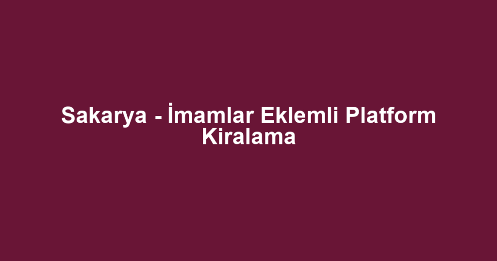 Sakarya - İmamlar Eklemli Platform Kiralama