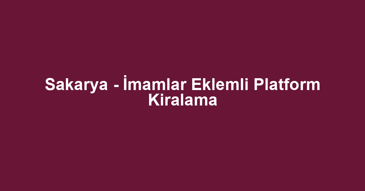 Sakarya - İmamlar Eklemli Platform Kiralama