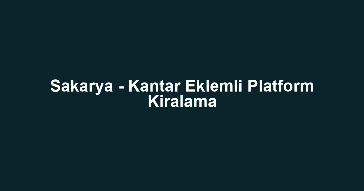 Sakarya - Kantar Eklemli Platform Kiralama
