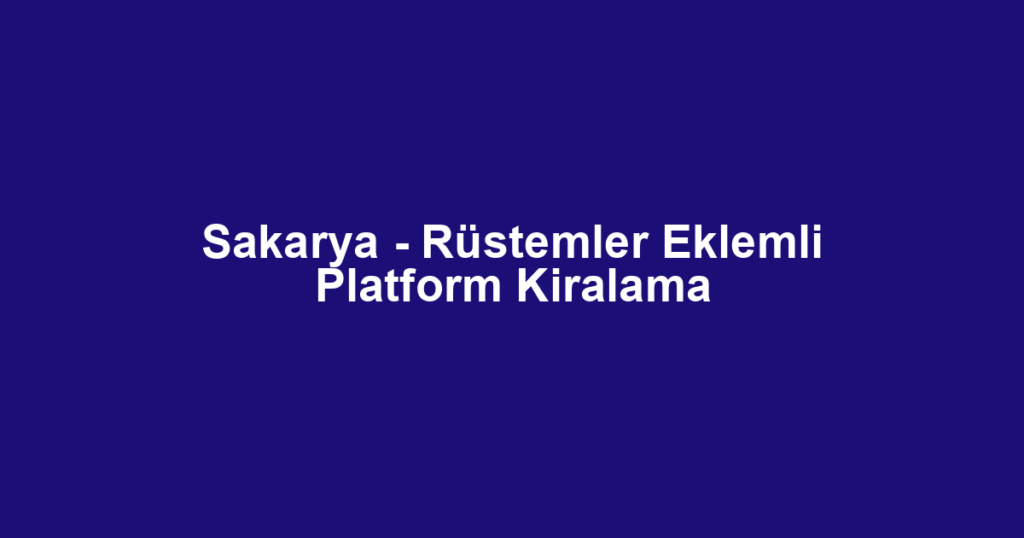 Sakarya - Rüstemler Eklemli Platform Kiralama