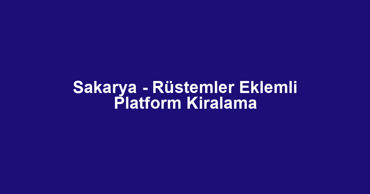Sakarya - Rüstemler Eklemli Platform Kiralama