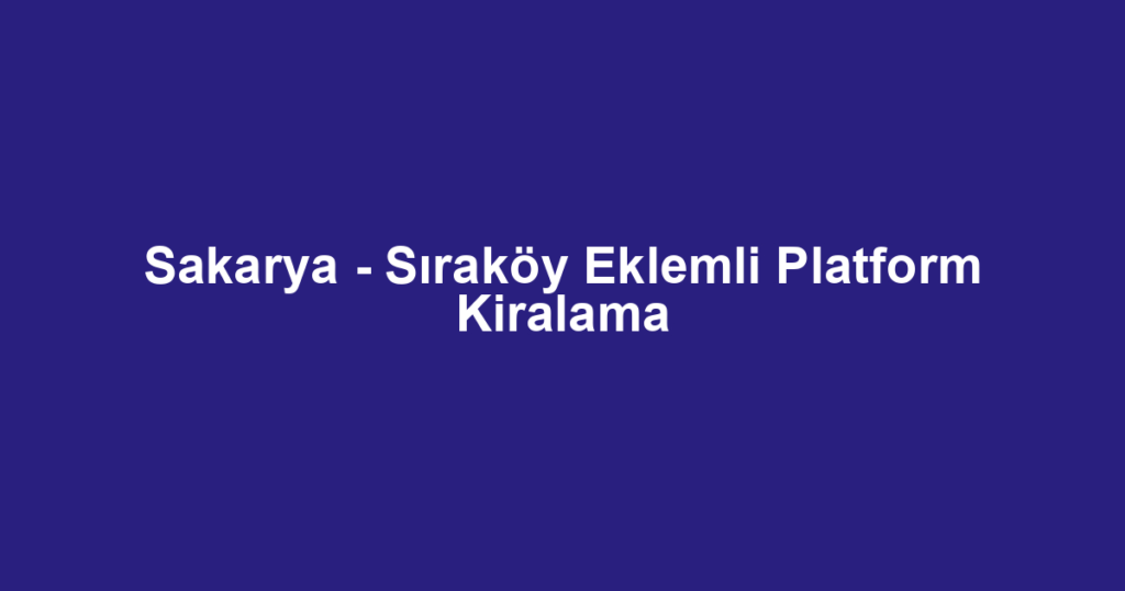 Sakarya - Sıraköy Eklemli Platform Kiralama