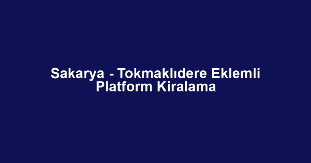 Sakarya - Tokmaklıdere Eklemli Platform Kiralama