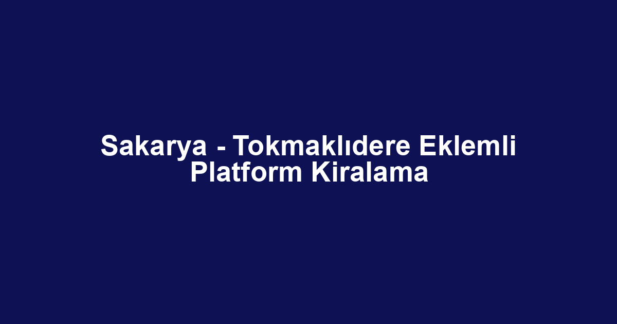 Sakarya - Tokmaklıdere Eklemli Platform Kiralama