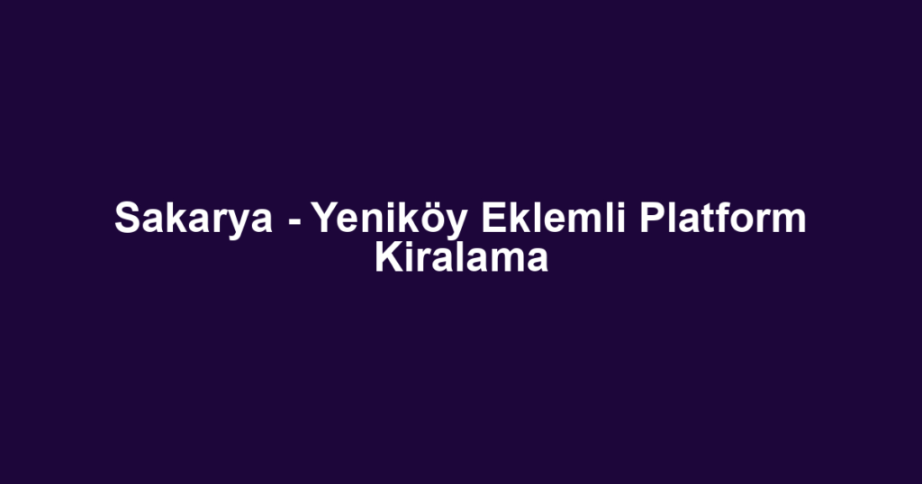 Sakarya - Yeniköy Eklemli Platform Kiralama
