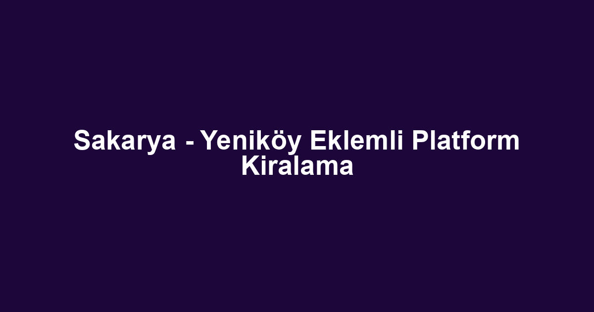 Sakarya - Yeniköy Eklemli Platform Kiralama