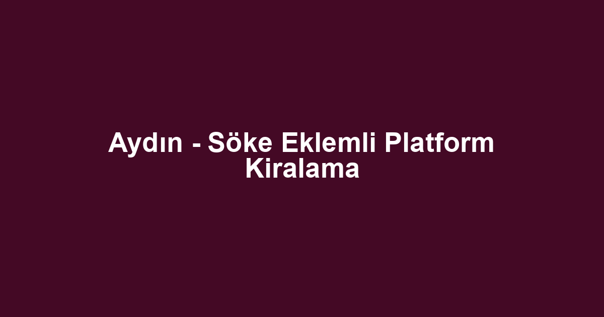 Aydın - Söke Eklemli Platform Kiralama