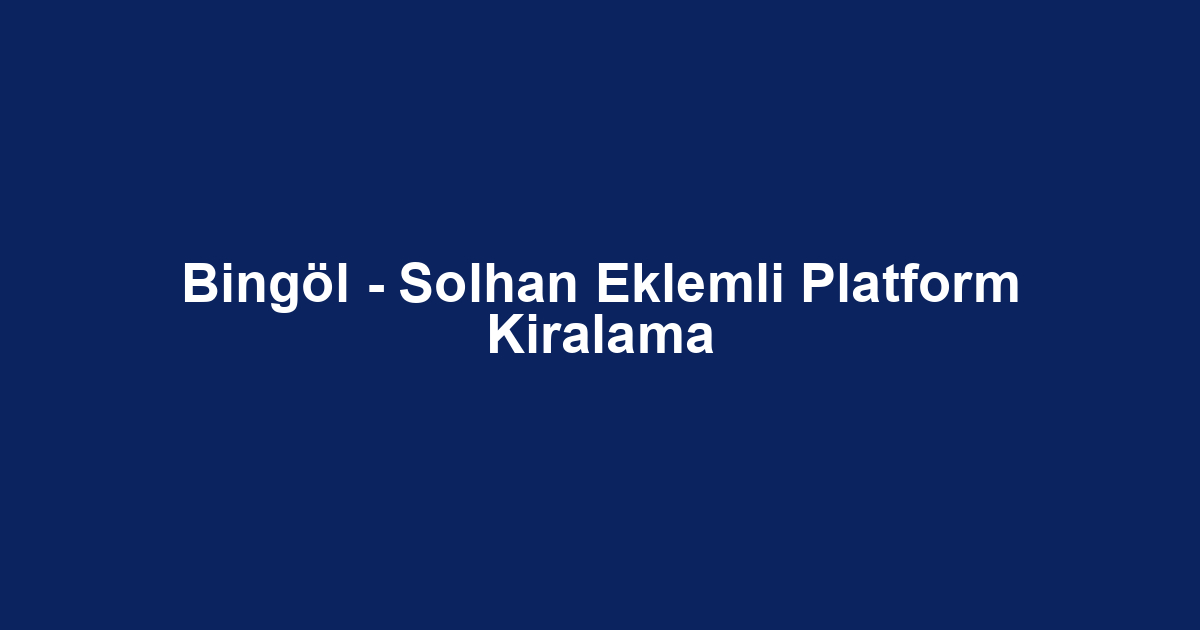 Bingöl - Solhan Eklemli Platform Kiralama