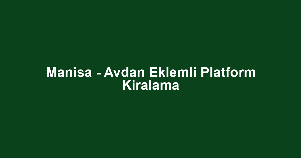 Manisa - Avdan Eklemli Platform Kiralama