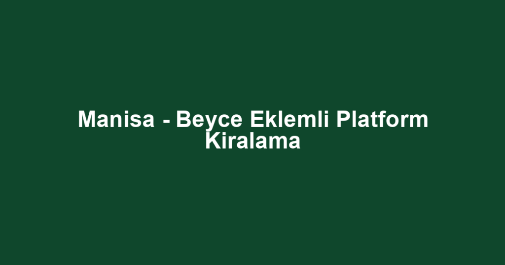 Manisa - Beyce Eklemli Platform Kiralama