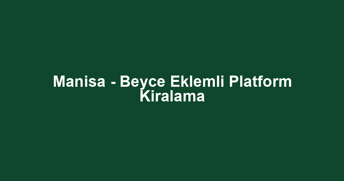 Manisa - Beyce Eklemli Platform Kiralama