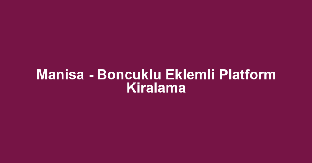 Manisa - Boncuklu Eklemli Platform Kiralama