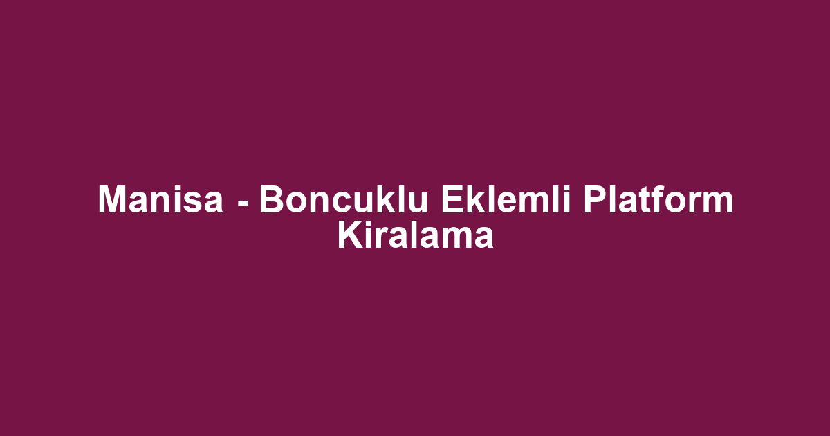 Manisa - Boncuklu Eklemli Platform Kiralama