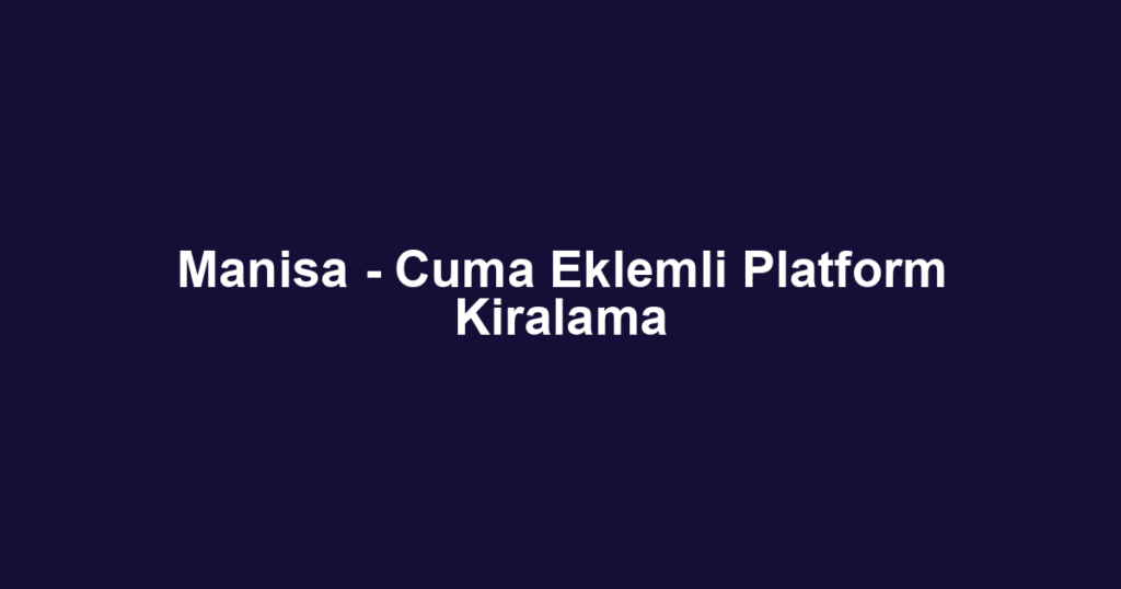 Manisa - Cuma Eklemli Platform Kiralama