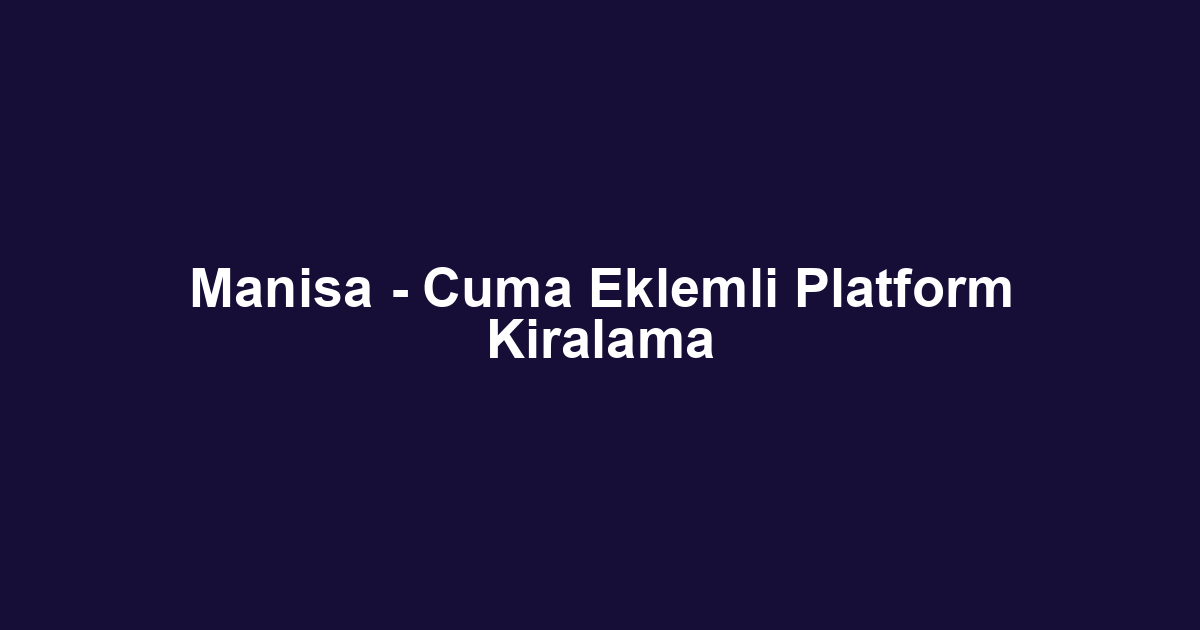 Manisa - Cuma Eklemli Platform Kiralama