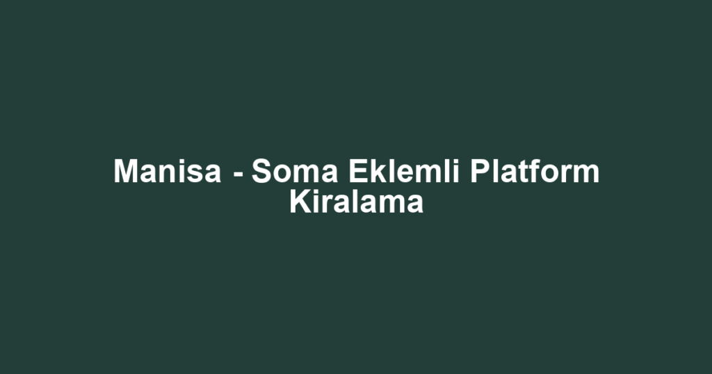 Manisa - Soma Eklemli Platform Kiralama