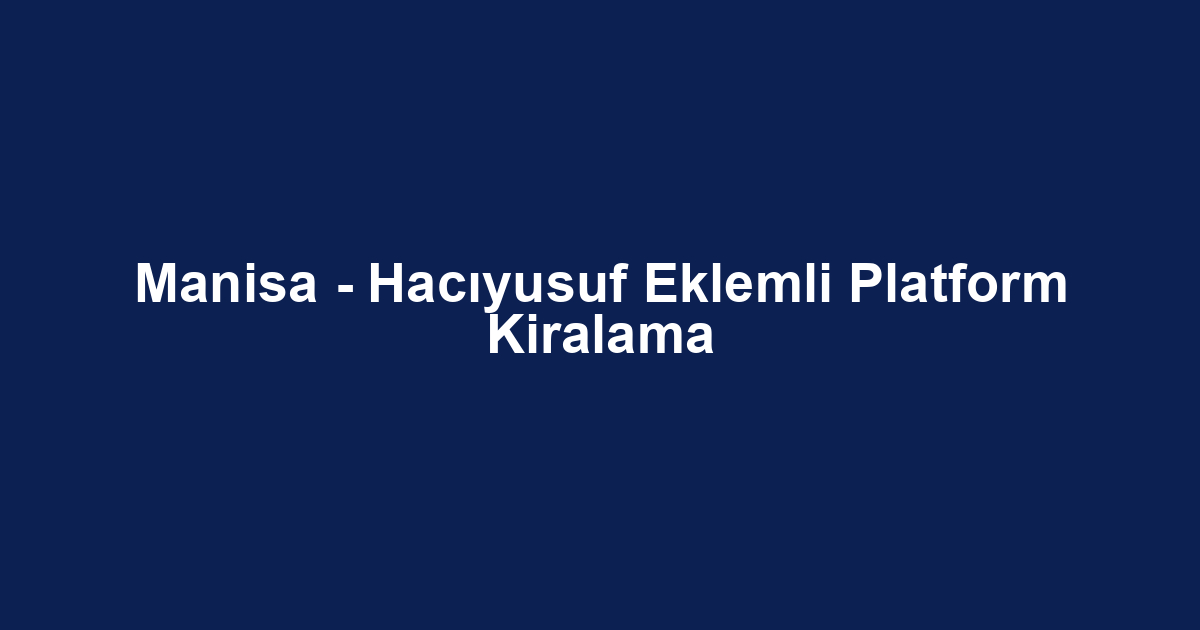 Manisa - Hacıyusuf Eklemli Platform Kiralama