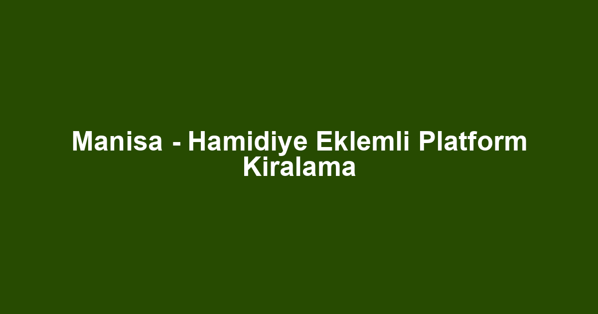 Manisa - Hamidiye Eklemli Platform Kiralama