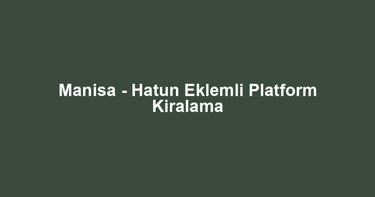 Manisa - Hatun Eklemli Platform Kiralama