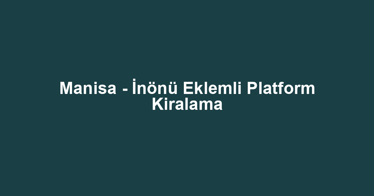 Manisa - İnönü Eklemli Platform Kiralama