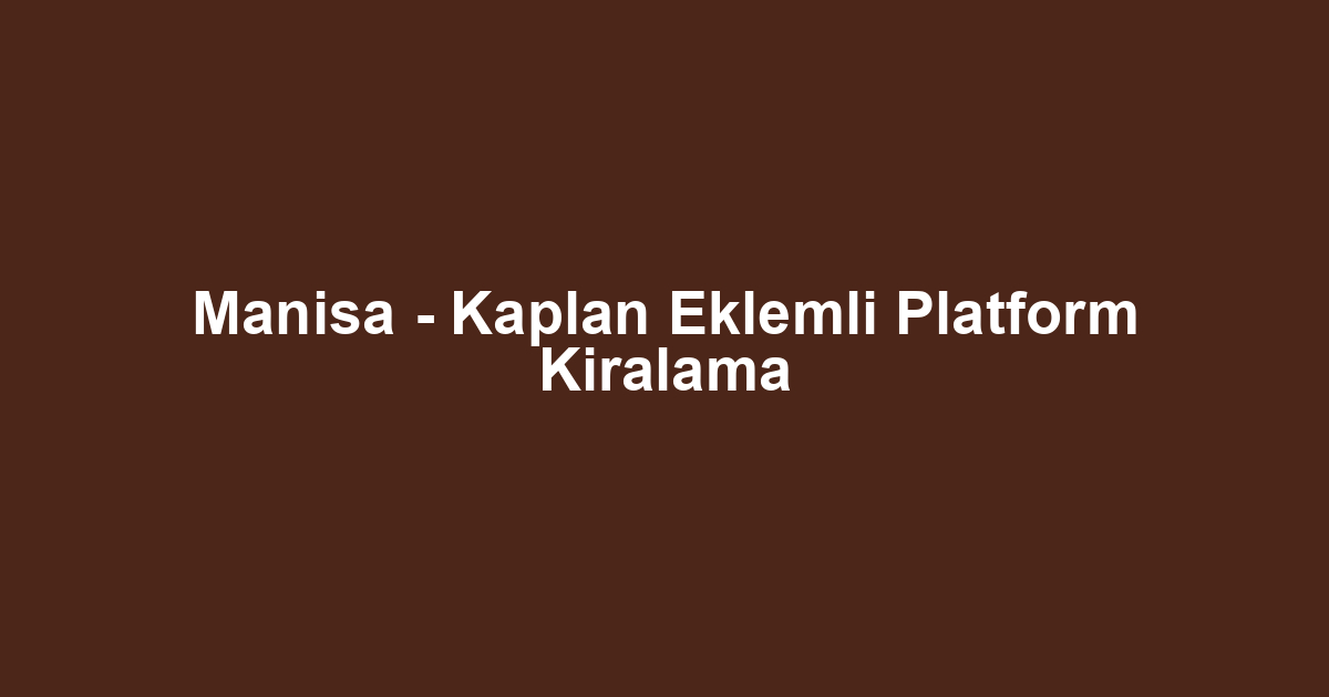 Manisa - Kaplan Eklemli Platform Kiralama
