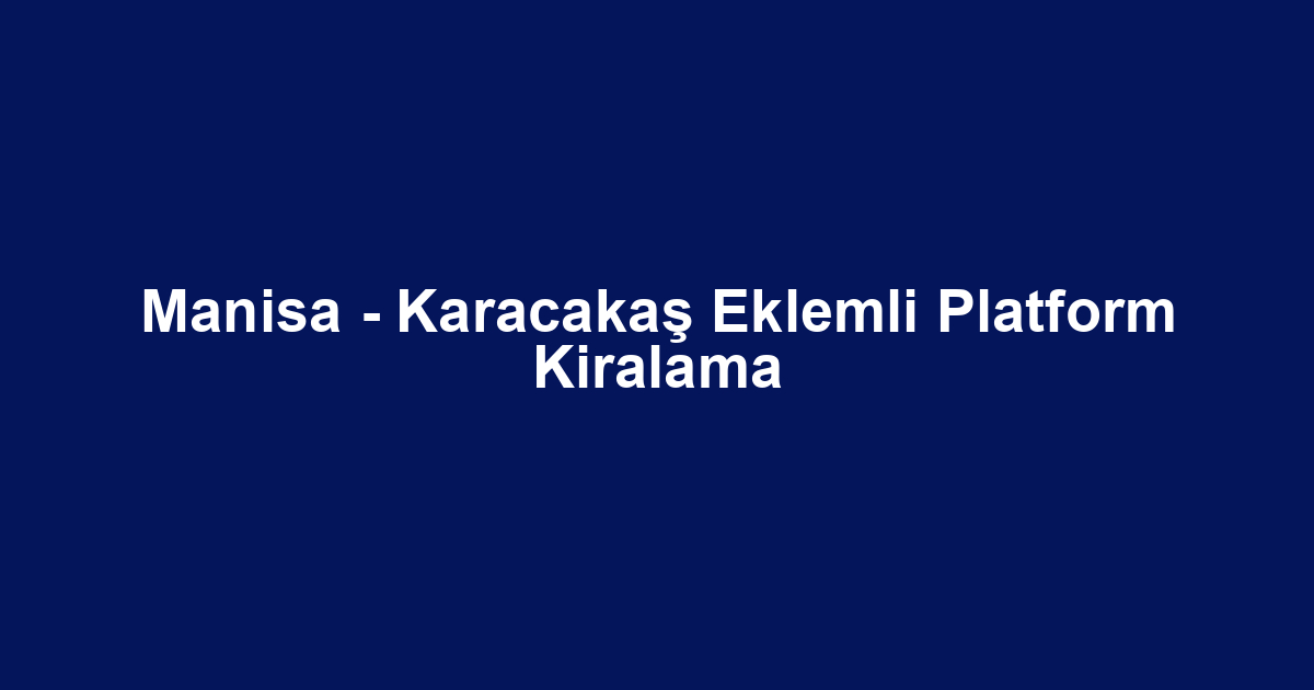Manisa - Karacakaş Eklemli Platform Kiralama