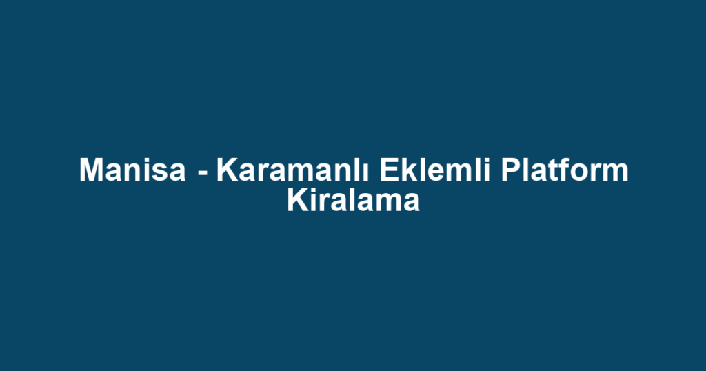Manisa - Karamanlı Eklemli Platform Kiralama