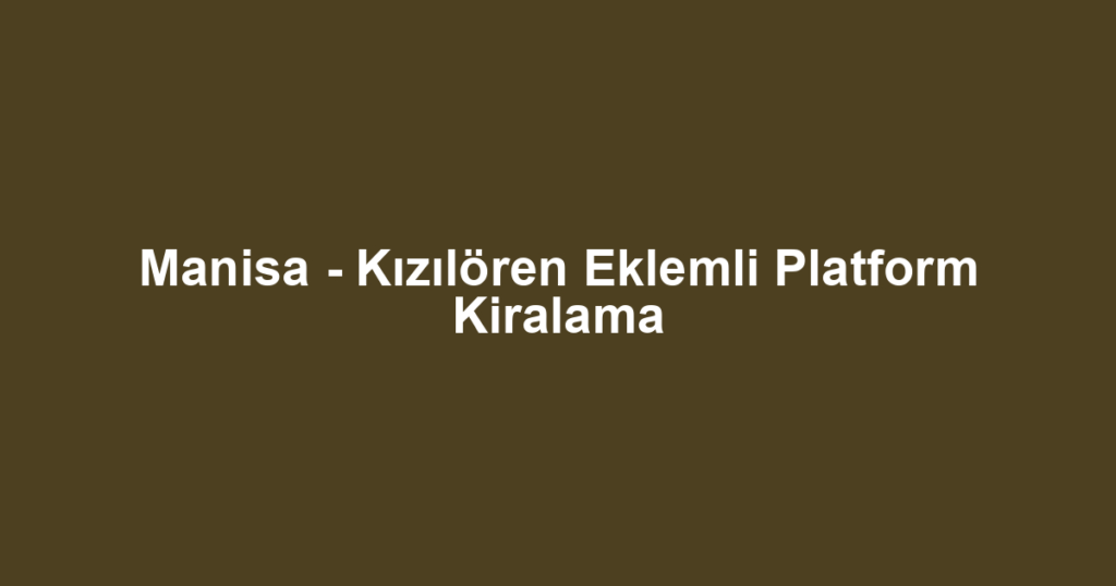 Manisa - Kızılören Eklemli Platform Kiralama