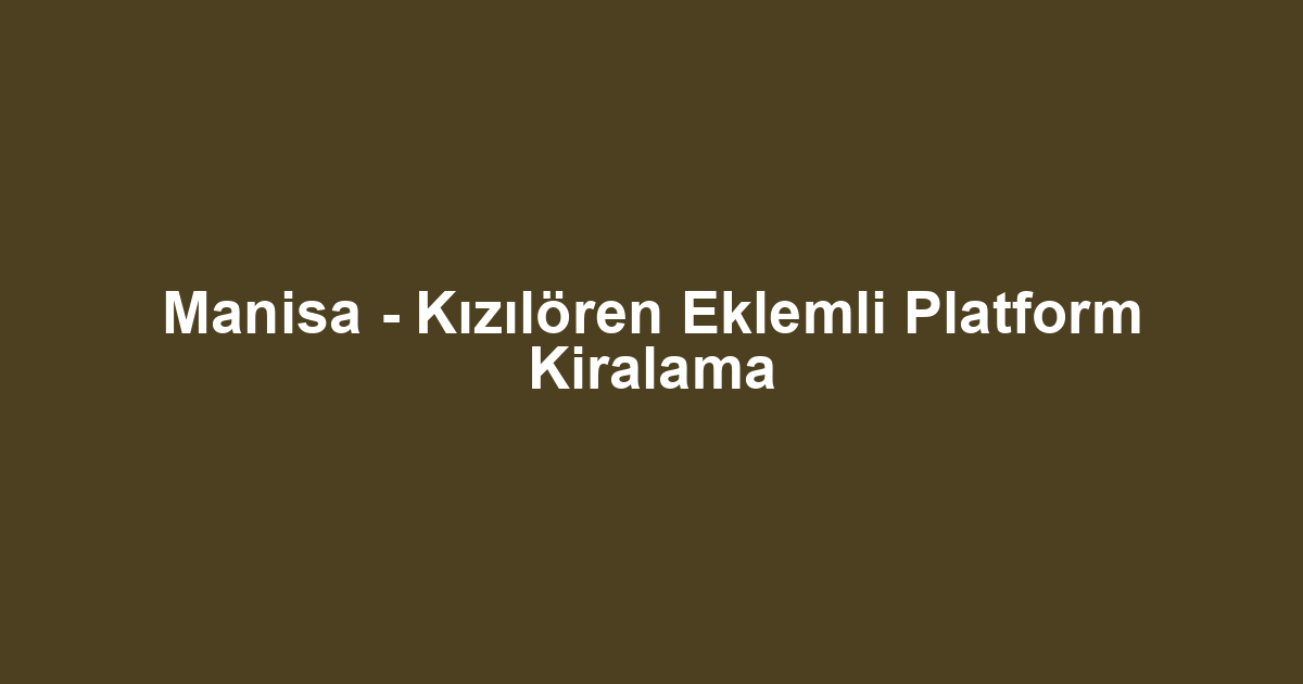 Manisa - Kızılören Eklemli Platform Kiralama
