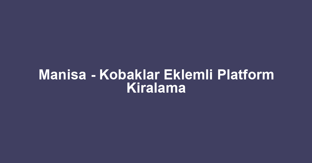 Manisa - Kobaklar Eklemli Platform Kiralama