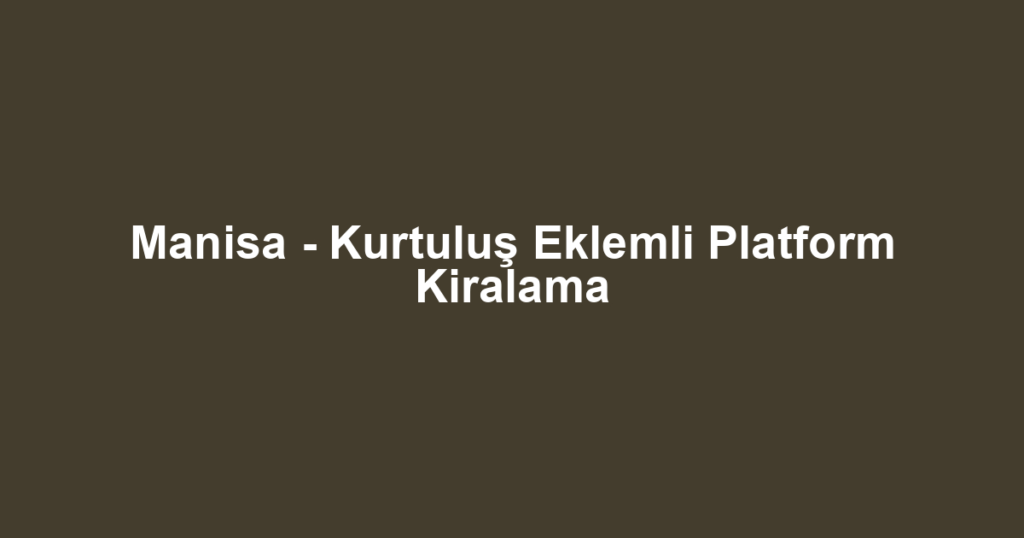 Manisa - Kurtuluş Eklemli Platform Kiralama