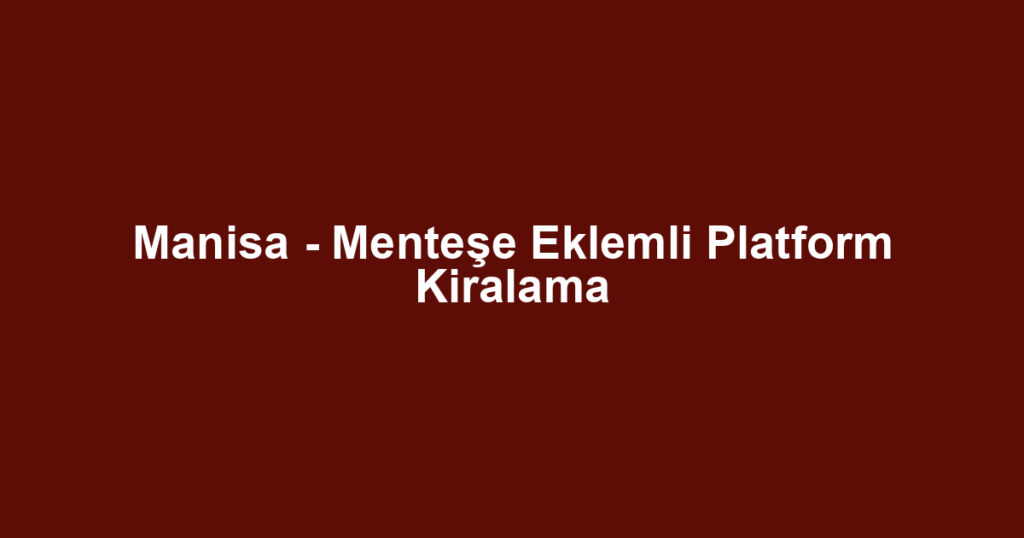 Manisa - Menteşe Eklemli Platform Kiralama