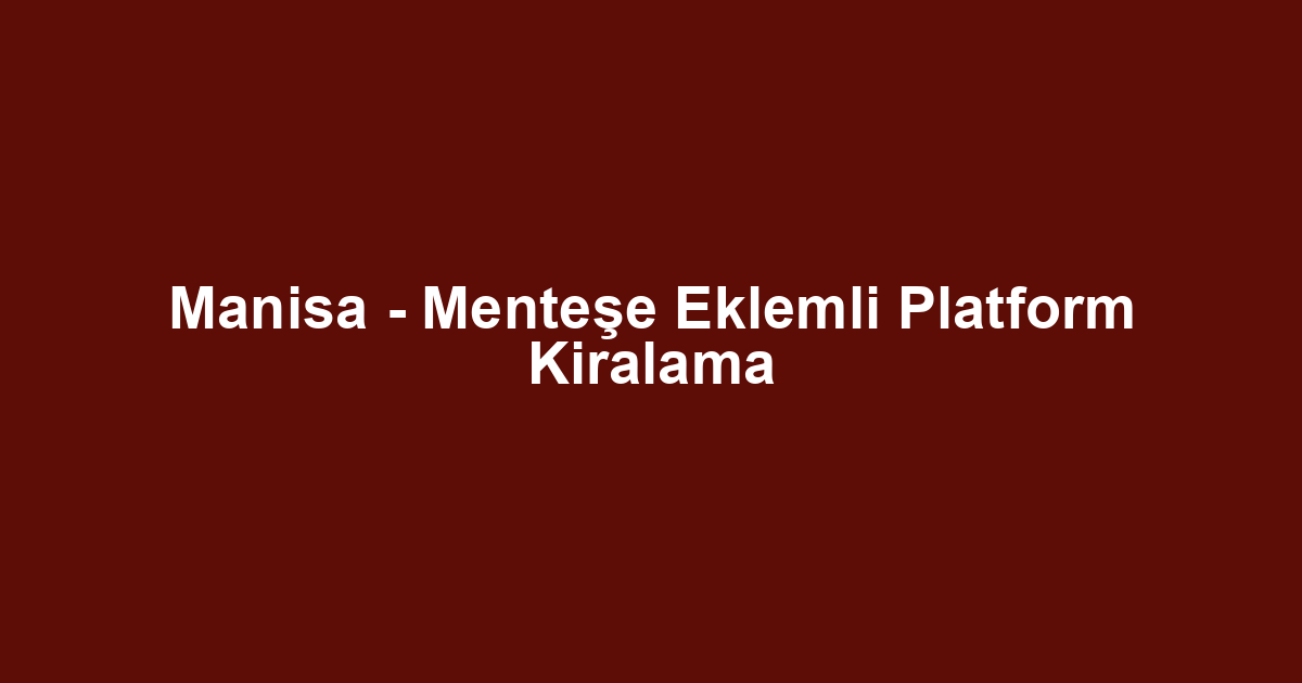 Manisa - Menteşe Eklemli Platform Kiralama